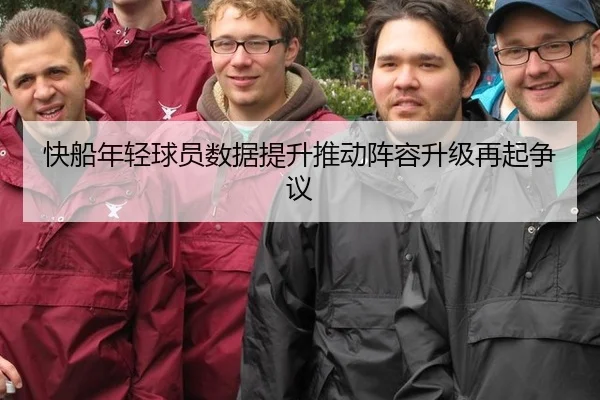 快船年轻球员数据提升推动阵容升级再起争议